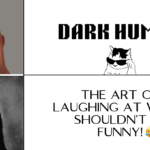 Dark Humor The Art Of Laughing At What Shouldn't Be Funny